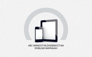 Naslovnica priročnika ABC varnosti in zasebnosti mobilnih naprav, na kateri je pametni telefon in tablica